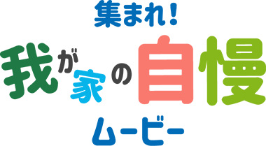 集まれ！我が家の自慢ムービー