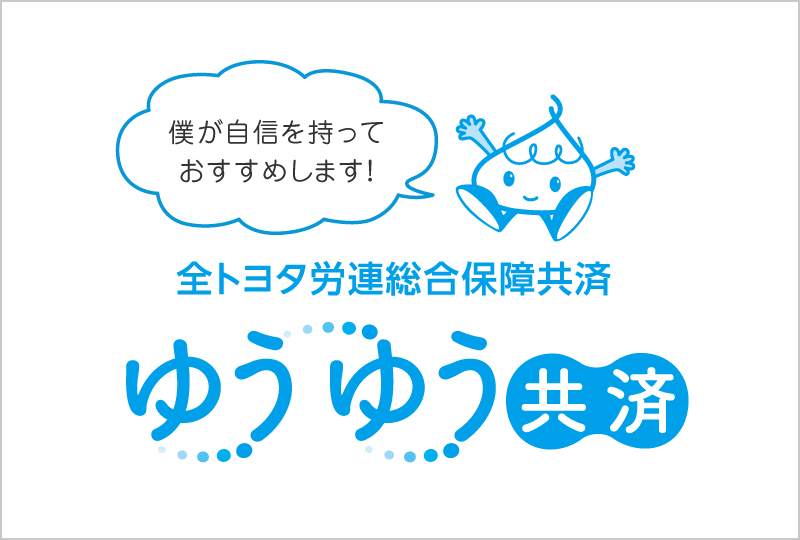 安心（1） 「ゆうゆう共済」（全トヨタ労連総合保障共済）